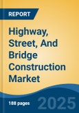 Highway, Street, And Bridge Construction Market - Global Industry Size, Share, Trends, Opportunity, and Forecast, 2020-2030F- Product Image
