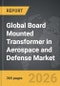 Board Mounted Transformer in Aerospace and Defense - Global Strategic Business Report - Product Thumbnail Image
