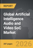 Artificial Intelligence (AI) Audio and Video SoC - Global Strategic Business Report- Product Image