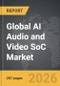 AI Audio and Video SoC - Global Strategic Business Report - Product Image
