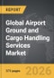 Airport Ground and Cargo Handling Services - Global Strategic Business Report - Product Thumbnail Image