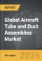 Aircraft Tube and Duct Assemblies - Global Strategic Business Report - Product Thumbnail Image