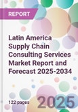 Latin America Supply Chain Consulting Services Market Report and Forecast 2025-2034- Product Image