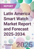 Latin America Smart Watch Market Report and Forecast 2025-2034- Product Image