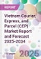 Vietnam Courier, Express, and Parcel (CEP) Market Report and Forecast 2025-2034 - Product Thumbnail Image