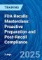 FDA Recalls Masterclass: Proactive Preparation and Post-Recall Compliance (July 29-30, 2025) - Product Thumbnail Image