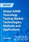 Global ADME Toxicology Testing Market - Technologies, Methods and Applications - Product Image