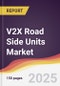 V2X Road Side Units Market Report: Trends, Forecast and Competitive Analysis to 2031 - Product Image
