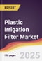 Plastic Irrigation Filter Market Report: Trends, Forecast and Competitive Analysis to 2031 - Product Thumbnail Image