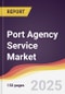 Port Agency Service Market Report: Trends, Forecast and Competitive Analysis to 2031 - Product Thumbnail Image