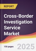 Cross-Border Investigation Service Market Report: Trends, Forecast and Competitive Analysis to 2031- Product Image