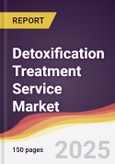 Detoxification Treatment Service Market Report: Trends, Forecast and Competitive Analysis to 2031- Product Image