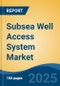Subsea Well Access System Market - Global Industry Size, Share, Trends, Opportunity, and Forecast, 2020-2030F - Product Thumbnail Image