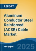 Aluminum Conductor Steel Reinforced (ACSR) Cable Market - Global Industry Size, Share, Trends, Opportunity, and Forecast, 2020-2030F- Product Image