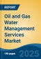 Oil and Gas Water Management Services Market - Global Industry Size, Share, Trends, Opportunity, and Forecast, 2020-2030F - Product Thumbnail Image