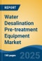 Water Desalination Pre-treatment Equipment Market - Global Industry Size, Share, Trends, Opportunity, and Forecast, 2020-2030F - Product Thumbnail Image
