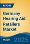 Germany Hearing Aid Retailers Market, By Region, Competition, Forecast & Opportunities, 2020-2030F - Product Thumbnail Image
