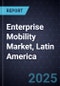 Enterprise Mobility Market, Latin America, 2025-2030 - Product Thumbnail Image
