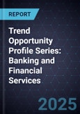 Trend Opportunity Profile Series: Banking and Financial Services (3rd Edition)- Product Image