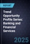 Trend Opportunity Profile Series: Banking and Financial Services (3rd Edition) - Product Thumbnail Image
