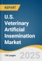 U.S. Veterinary Artificial Insemination Market Size, Share & Trends Analysis Report by Solutions (Equipment & Consumables, Semen, Services), Animal Type, Distribution Channel with Growth Forecasts, 2025-2030 - Product Thumbnail Image