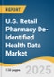 U.S. Retail Pharmacy De-identified Health Data Market Size, Share & Trends Analysis Report by Dataset Type (DSCSA Data, Market Basket Data, Inventory Data, Prior Authorization Data) with Growth Forecasts, 2025-2030 - Product Thumbnail Image
