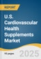 U.S. Cardiovascular Health Supplements Market Size, Share & Trends Analysis Report by Ingredient (Vitamins & Minerals, Herbs & Botanicals, Omega Fatty Acids), Form (Liquid, Tablet),, Type, Distribution Channel, and Region with Growth Forecasts, 2025-2030 - Product Thumbnail Image