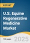 U.S. Equine Regenerative Medicine Market Size, Share & Trends Analysis Report by Product (Stem Cells, Platelet-Rich Plasma (PRP)), Application, End-use, State with Growth Forecasts, 2025-2030 - Product Thumbnail Image