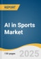 AI in Sports Market Size, Share & Trends Analysis Report by Offerings (Solution, Services), Technology (Gen AI, Other AI), Sports Type (Individual, Team Sports, Esports), and Region with Growth Forecasts, 2025-2030 - Product Thumbnail Image