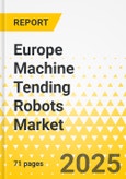 Europe Machine Tending Robots Market: Focus on Application, Product Type, Country Analysis - Analysis and Forecast, 2024-2034- Product Image