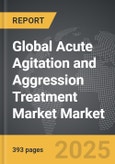 Acute Agitation and Aggression Treatment Market - Global Strategic Business Report- Product Image