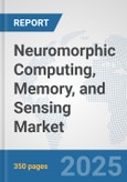 Neuromorphic Computing, Memory, and Sensing Market: Global Industry Analysis, Trends, Market Size, and Forecasts up to 2032- Product Image