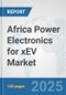 Africa Power Electronics for xEV Market: Prospects, Trends Analysis, Market Size and Forecasts up to 2032 - Product Thumbnail Image