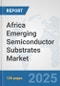 Africa Emerging Semiconductor Substrates Market: Prospects, Trends Analysis, Market Size and Forecasts up to 2032 - Product Image