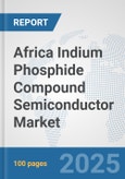 Africa Indium Phosphide Compound Semiconductor Market: Prospects, Trends Analysis, Market Size and Forecasts up to 2032- Product Image