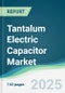 Tantalum Electric Capacitor Market - Forecasts from 2025 to 2030 - Product Thumbnail Image