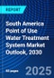 South America Point of Use Water Treatment System Market Outlook, 2030 - Product Image