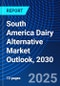 South America Dairy Alternative Market Outlook, 2030 - Product Image