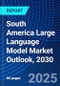 South America Large Language Model Market Outlook, 2030 - Product Image