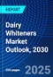 Dairy Whiteners Market Outlook, 2030 - Product Image