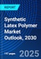 Synthetic Latex Polymer Market Outlook, 2030 - Product Image