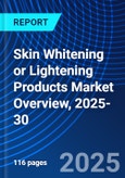 Skin Whitening or Lightening Products Market Overview, 2025-30- Product Image
