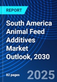 South America Animal Feed Additives Market Outlook, 2030- Product Image