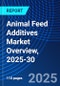 Animal Feed Additives Market Overview, 2025-30 - Product Image