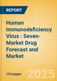 Human Immunodeficiency Virus (HIV): Seven-Market Drug Forecast and Market Analysis- Product Image