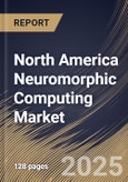 North America Neuromorphic Computing Market Size, Share & Industry Analysis Report By Deployment (Edge and Cloud), By Component (Hardware, Software, and Services), By End-use, By Application, By Country and Growth Forecast, 2025-2032- Product Image