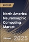 North America Neuromorphic Computing Market Size, Share & Industry Analysis Report By Deployment (Edge and Cloud), By Component (Hardware, Software, and Services), By End-use, By Application, By Country and Growth Forecast, 2025-2032 - Product Thumbnail Image