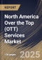 North America Over the Top (OTT) Services Market Size, Share & Industry Analysis Report By Platform (App-Based and Web-Based), By Monetization Model, By Service Vertical, By Type, By Streaming Device, By Country and Growth Forecast, 2025-2032 - Product Image