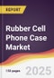 Rubber Cell Phone Case Market Report: Trends, Forecast and Competitive Analysis to 2031 - Product Thumbnail Image