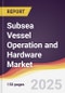 Subsea Vessel Operation and Hardware Market Report: Trends, Forecast and Competitive Analysis to 2031 - Product Thumbnail Image